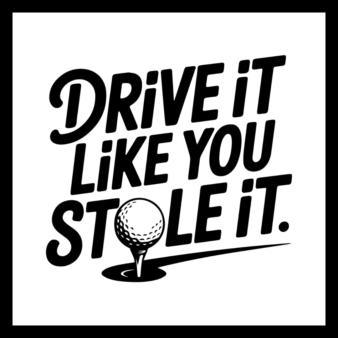 'Drive it like you stole it' in black text with a golf ball on a golf tee, on a white background.