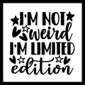 'I'm not weird, I'm a limited edition' in black text with black and white decorative elements on a white background.