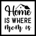 Black text 'Home is where mom is' with a house icon on a white background.