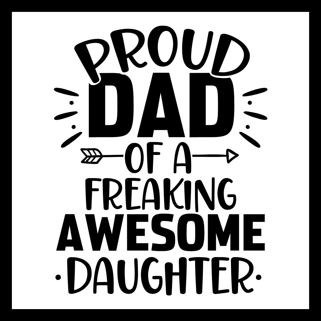 Black text 'Proud Dad of a Freaking Awesome Daughter' with decorative elements on a white background.