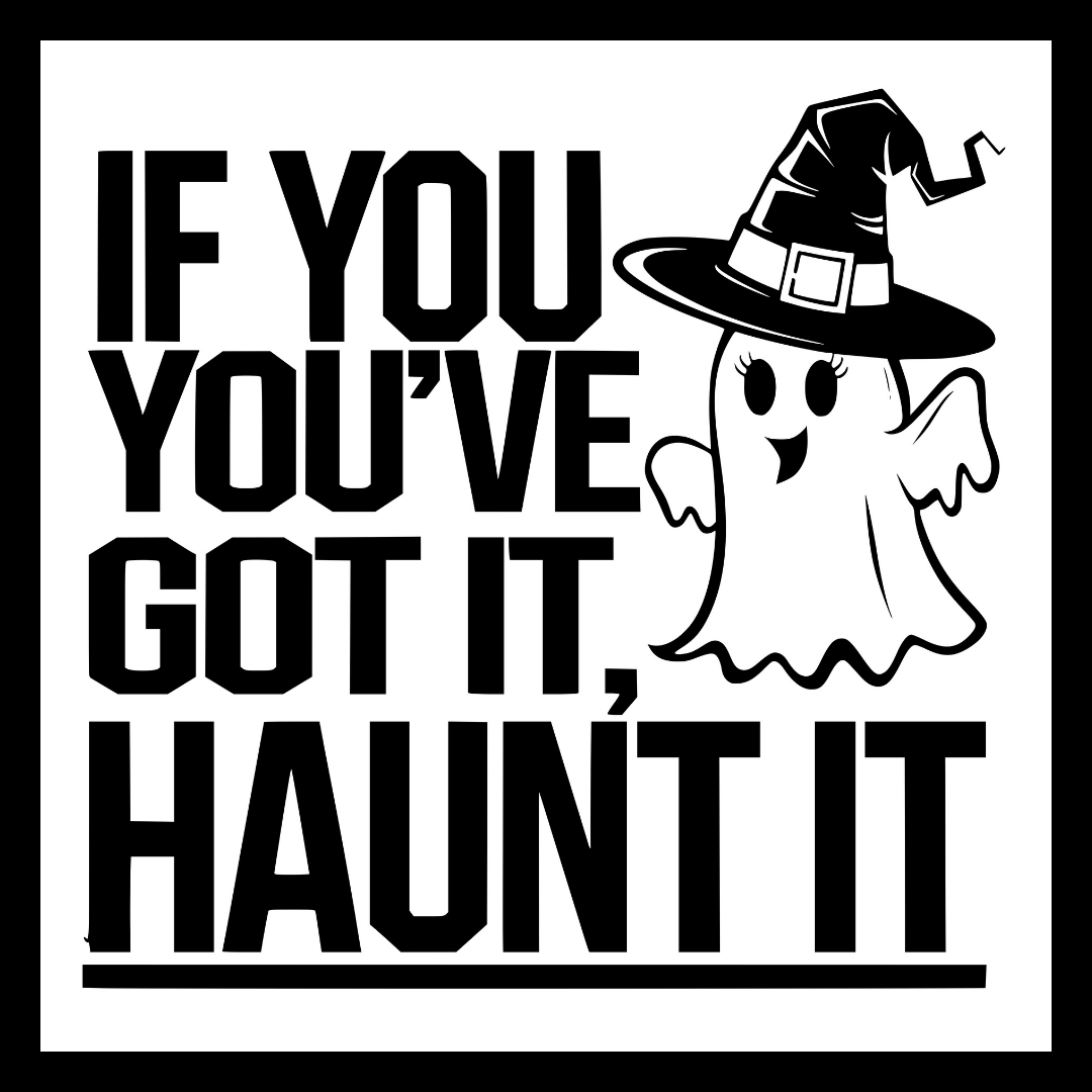 'If you've got it, haunt it' in black text, with a black and white image of a smiling ghost wearing a black witch's hat, on a white background.