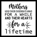 'Mothers hold their children's hand for a while and their hearts for a lifetime' in black text on a white background.