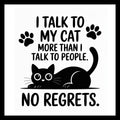 Black cat illustration and paw prints with text 'I talk to my cat more than I talk to people. No regrets.' in black text, on a white background.