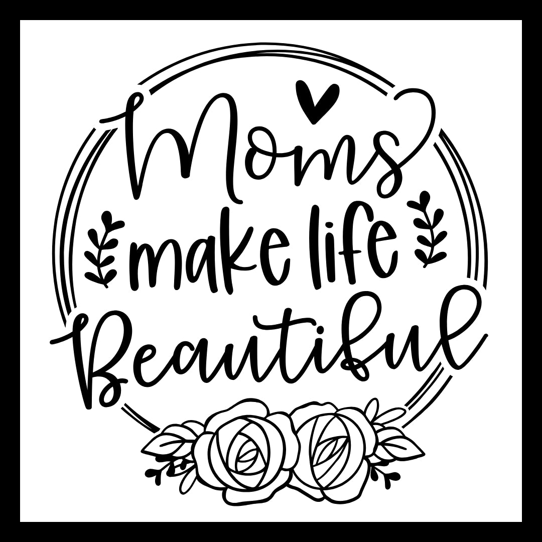 'Mom make life beautiful' n back text with a small black heart and two roses on a white background.