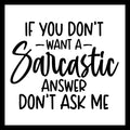 'If you don't want a sarcastic answer, don't ask me' in black text on a white background.