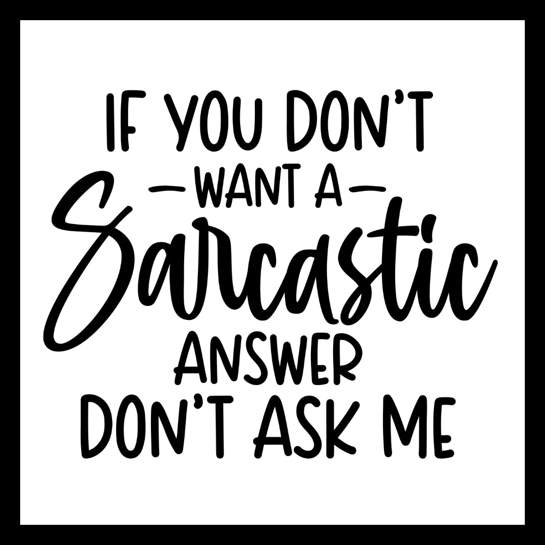 'If you don't want a sarcastic answer, don't ask me' in black text on a white background.