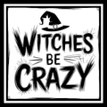'Witches be crazy' in wispy black text, with an image of a black witch's hat, on a white background.