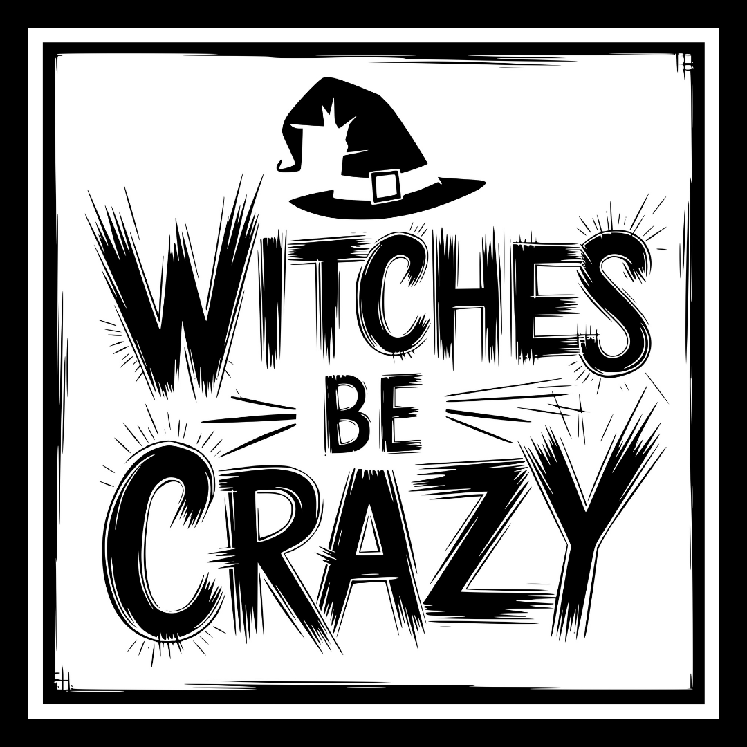 'Witches be crazy' in wispy black text, with an image of a black witch's hat, on a white background.