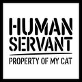'HUMAN SERVANT - PROPERTY OF MY CAT' in black text on a white background.