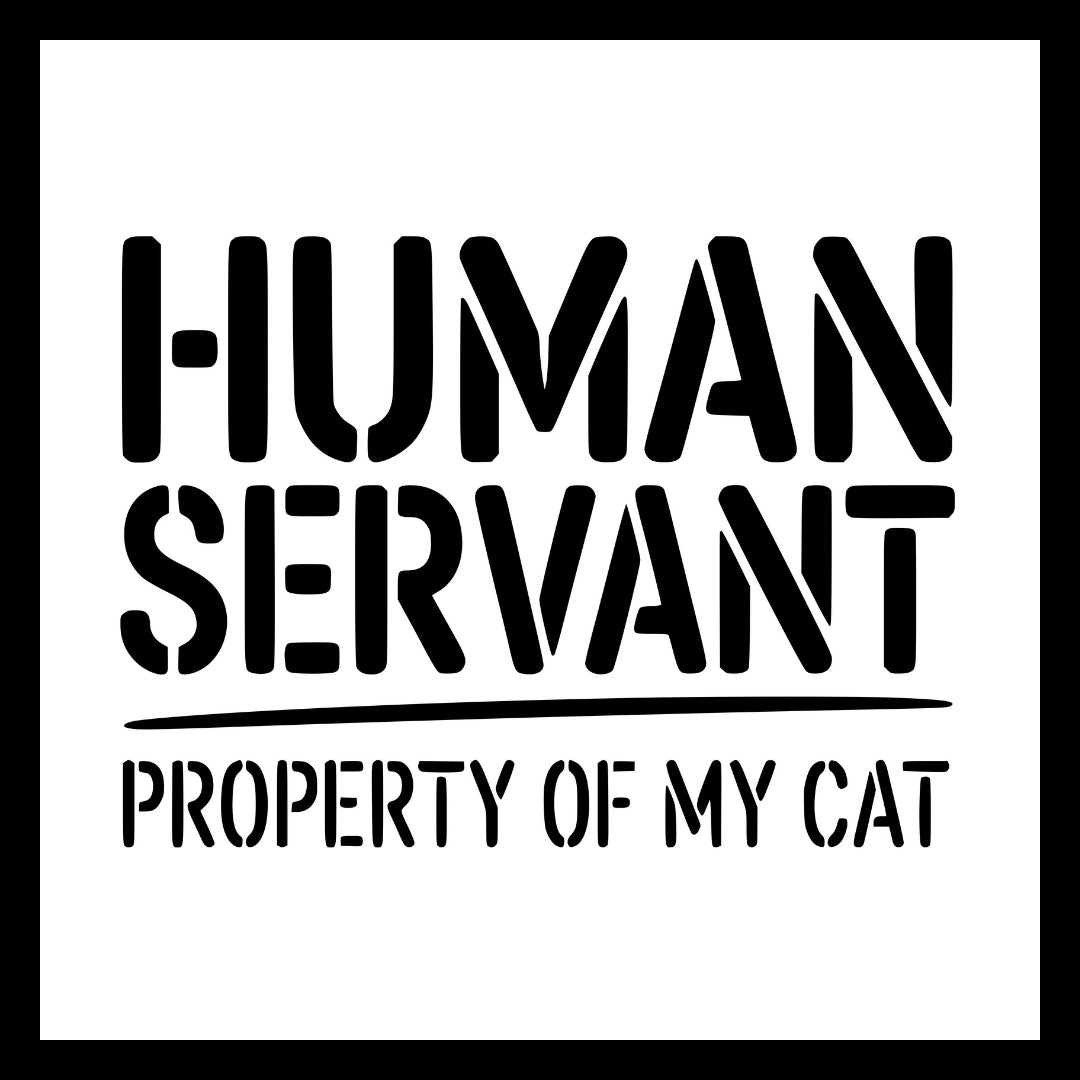 'HUMAN SERVANT - PROPERTY OF MY CAT' in black text on a white background.