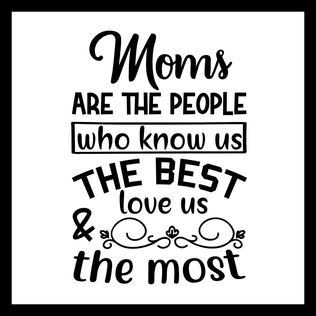 'MOMS ARE THE PEOPLE WHO KNOW US THE BEST, LOVE US THE MOST' in black text with decorative elements on a white background.