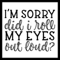 'I'm sorry, did I roll my eyes out loud?' in black text on a white background.