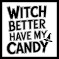 A square graphic with the phrase “WITCH BETTER HAVE MY CANDY” in large black hand-drawn-style letters on a white background, with a small witch hat icon near the word “CANDY.”.