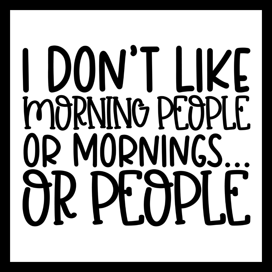 'I don't like morning people or mornings...or people' black text on a white background.