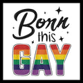 Text 'Born this GAY' in black and rainbow colored letters with black stars on a white background.