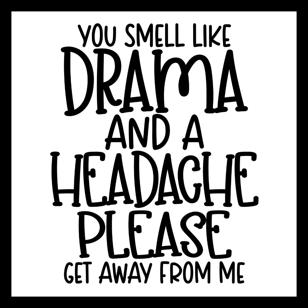 'You smell like drama and a headache, please get away from me' in black text on a white background.