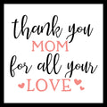 'THANK YOU MOM FOR ALL YOUR LOVE' in black and light pink text with pink hearts on a white background.