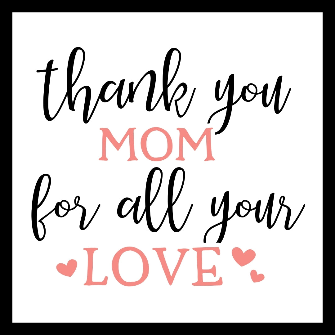 'THANK YOU MOM FOR ALL YOUR LOVE' in black and light pink text with pink hearts on a white background.