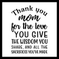 'THANK YOU MOM FOR THE LOVE YOU GIVE, THE WISDOM YOU SHARE, AND ALL THE SACRIFICES YOU'VE MADE' in black text on a white background.
