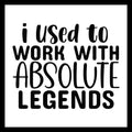 'I used to work with absolute legends' black text on a white background.