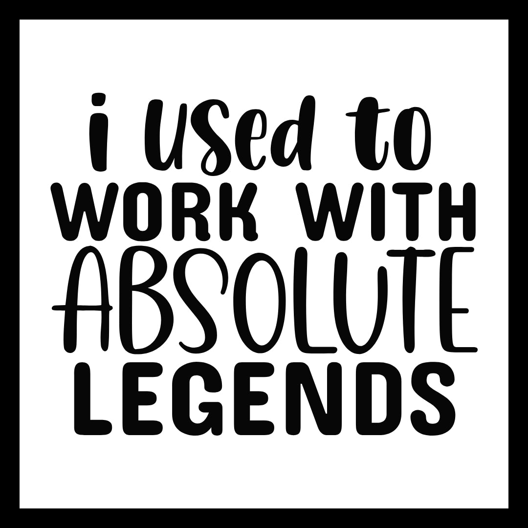 'I used to work with absolute legends' black text on a white background.