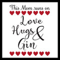 Black text with red hearts and 'This Mom runs on Love Hugs & Gin' on a white background.