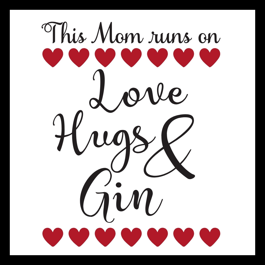 Black text with red hearts and 'This Mom runs on Love Hugs & Gin' on a white background.