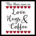 Black text with red hearts and 'This Mom runs on Love Hugs & Coffee' on a white background.