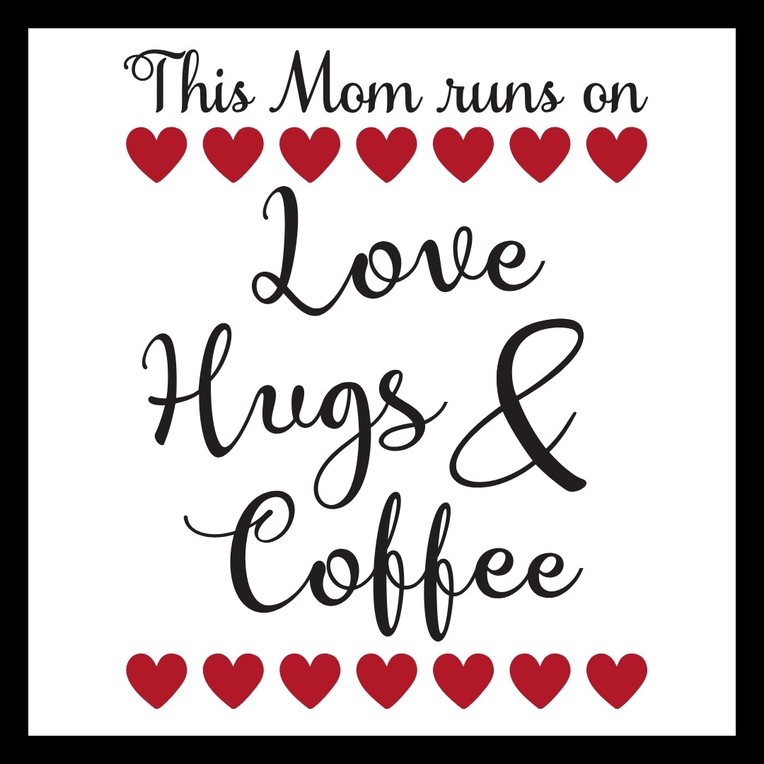 Black text with red hearts and 'This Mom runs on Love Hugs & Coffee' on a white background.