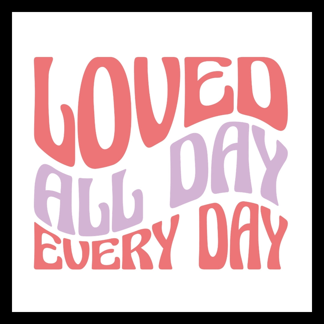 Pink and purple wavy text 'LOVED ALL DAY EVERY DAY' ion a white background.