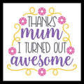 'Thanks mum, I turned out awesome' in black and purple text with pink flowers and yellow decorative accents on a white background.