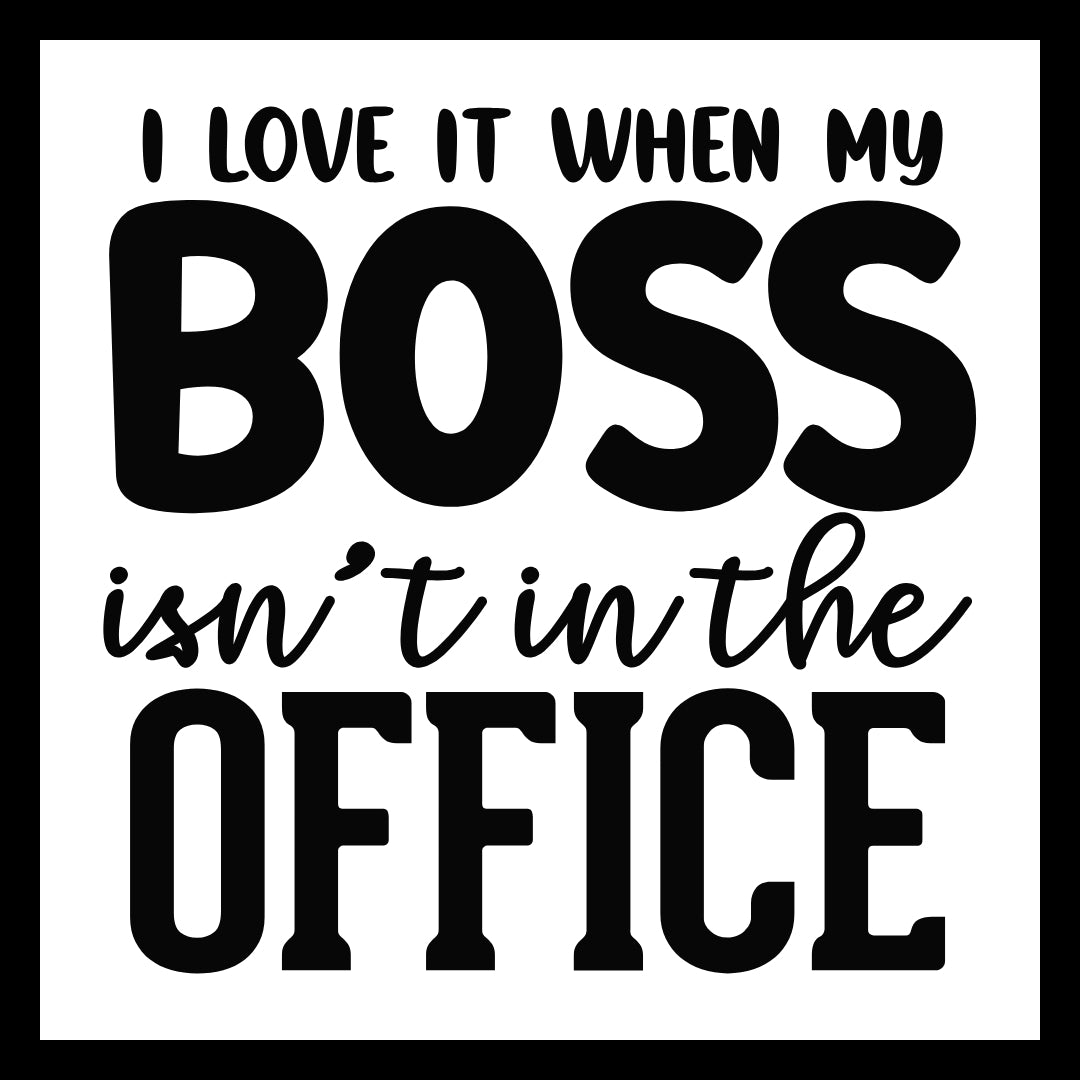 'I love it when my boss isn't in the office' black text on a white background.