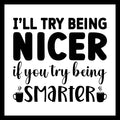 'I'll try to be nicer if you try being smarter' black text and black coffee mugs on a white background.