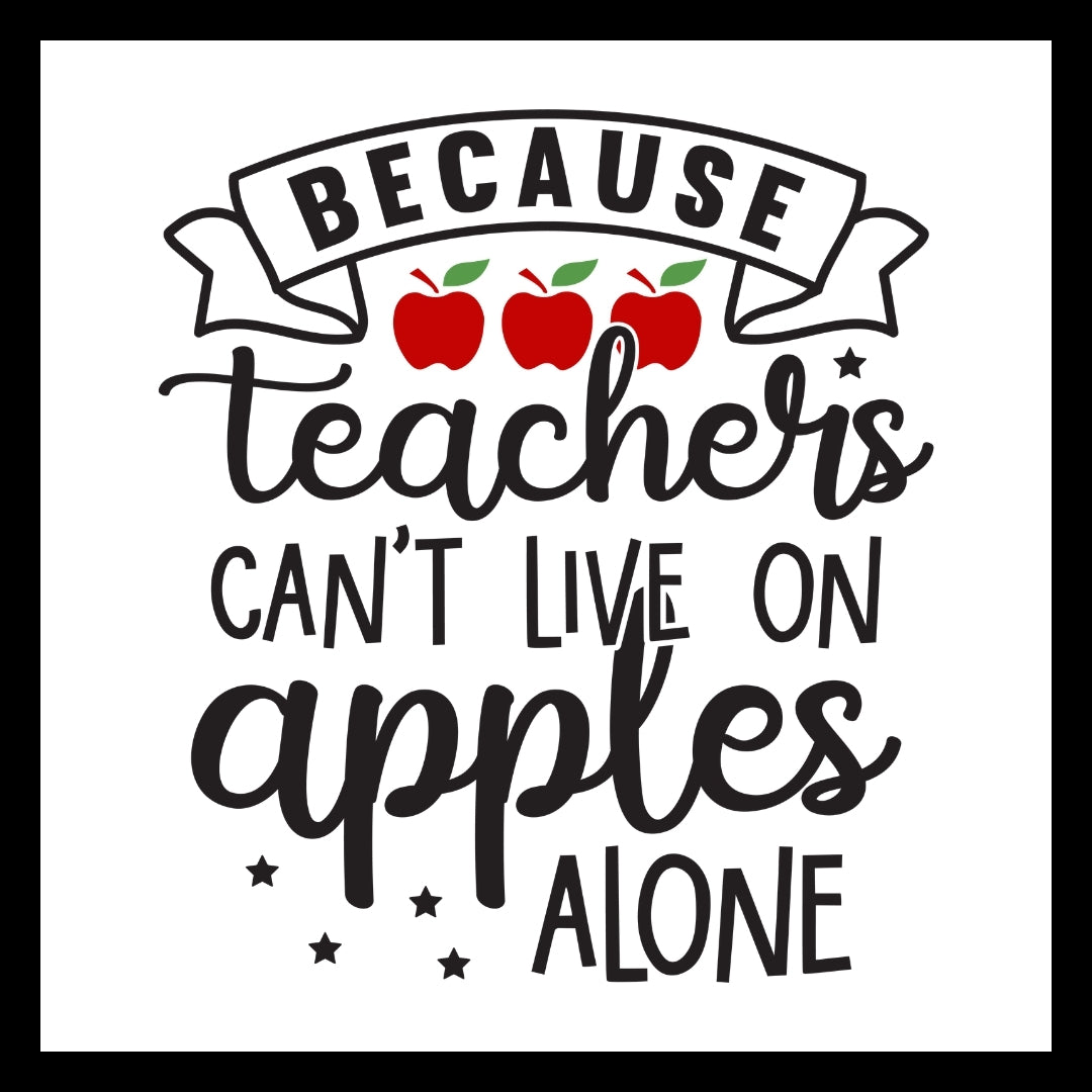 'because teachers can't live on apples alone' in black text, with 3 red apples , on a white background.