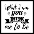 'What I am you helped me to be' in black text on a white background.