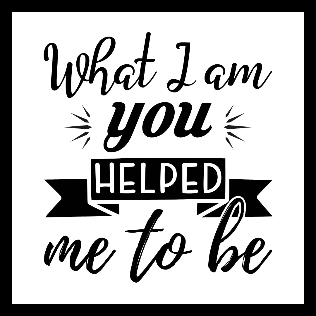 'What I am you helped me to be' in black text on a white background.