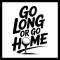 'go long or go home' in black text with a golf ball on a tee in grass, on a white background.