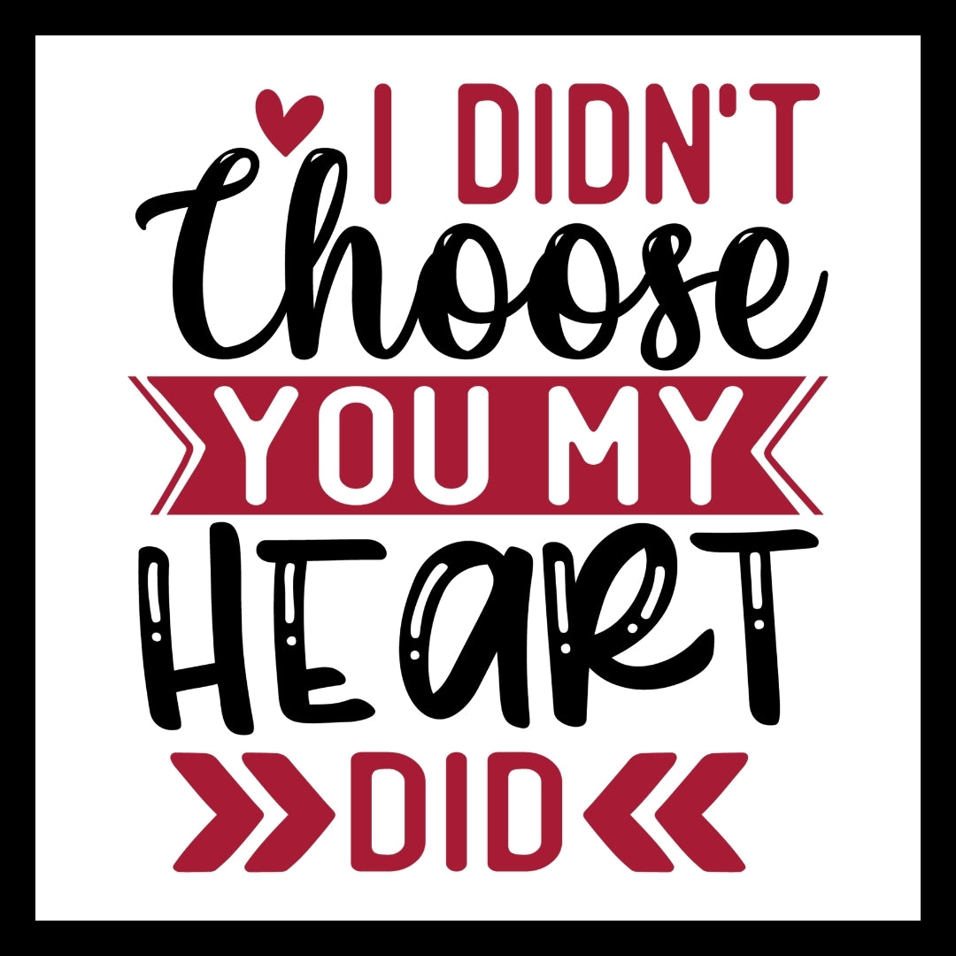 Textual design with 'I Didn't Choose You My Heart Did' in red and black text with a red heart on a white background.