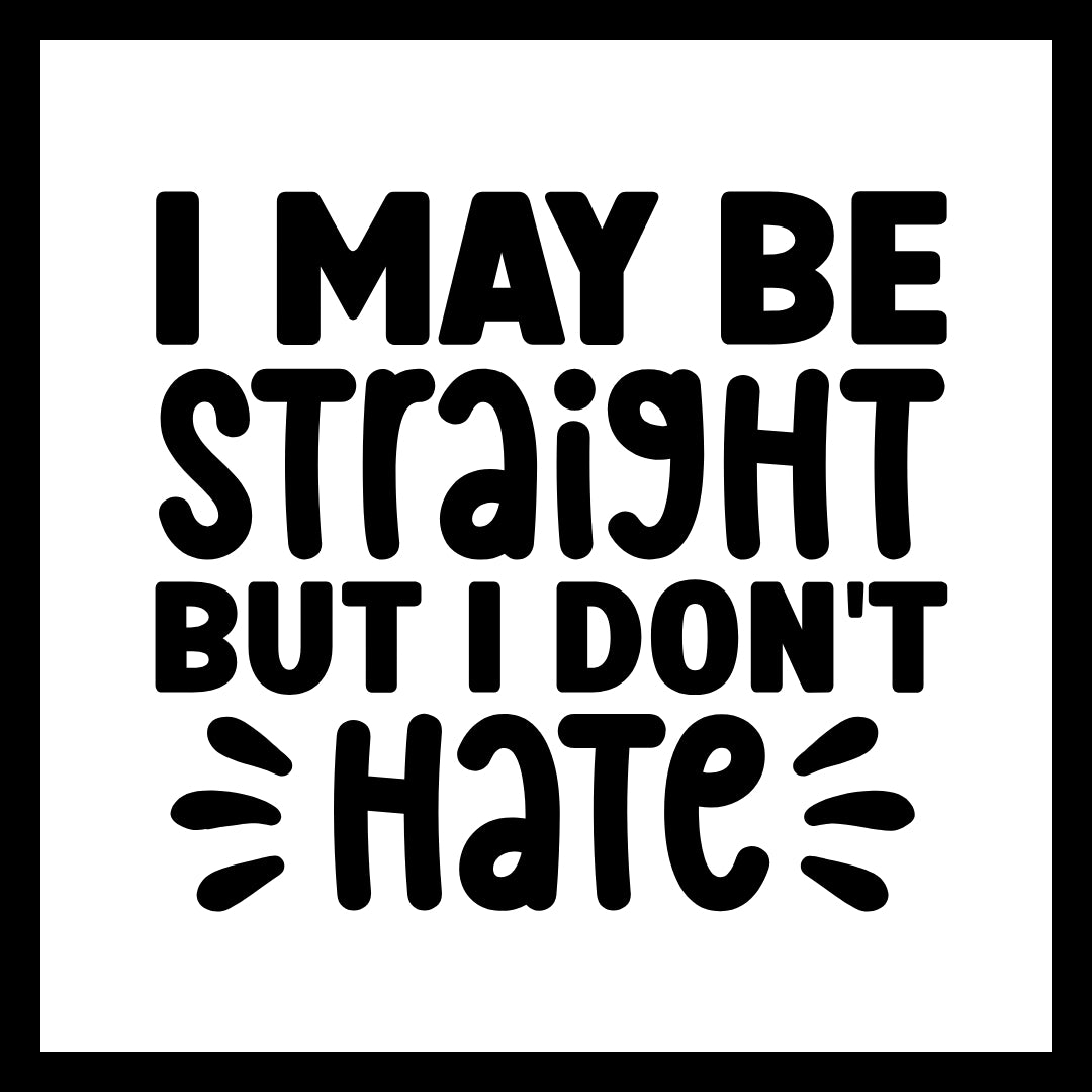 'I may be straight but I don't hate' in black text on a white background.