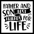 Black text on a white background with the phrase 'Father and Son Best Friends for Life'.