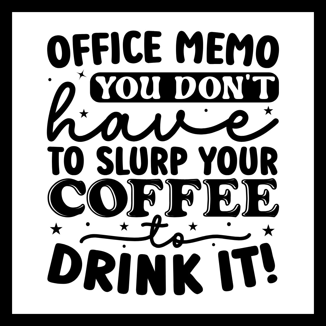 'Office memo - you don't have to slurp your coffee to drink it!' in black text with small black decorative dots and stars, on a white background.