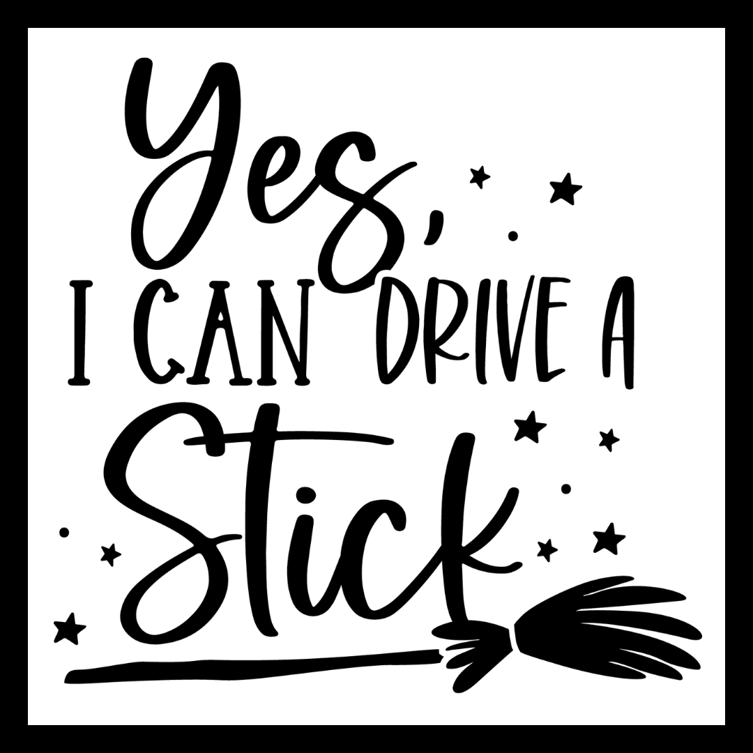 'Yes, I can drive a stick' in black text, with black images of stars and a broom stick, on a white background.