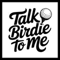'talk birdie to me' in black text with a golf ball on a tee, on a white background.