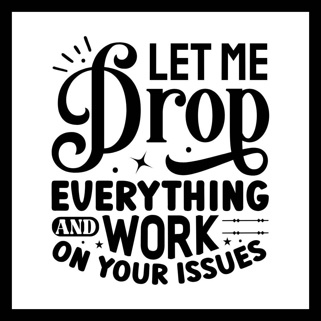 'Let me drop everything and work on your issues' in black text with small black decorative dots, stars and lines, on a white background.