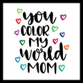 'You color my world mom' in black text with colorful hearts on a white background.