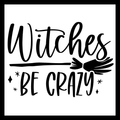Black typographic design on a white square background with a black border, reading “Witches BE CRAZY,” with a broomstick illustration and small star/diamond accents.