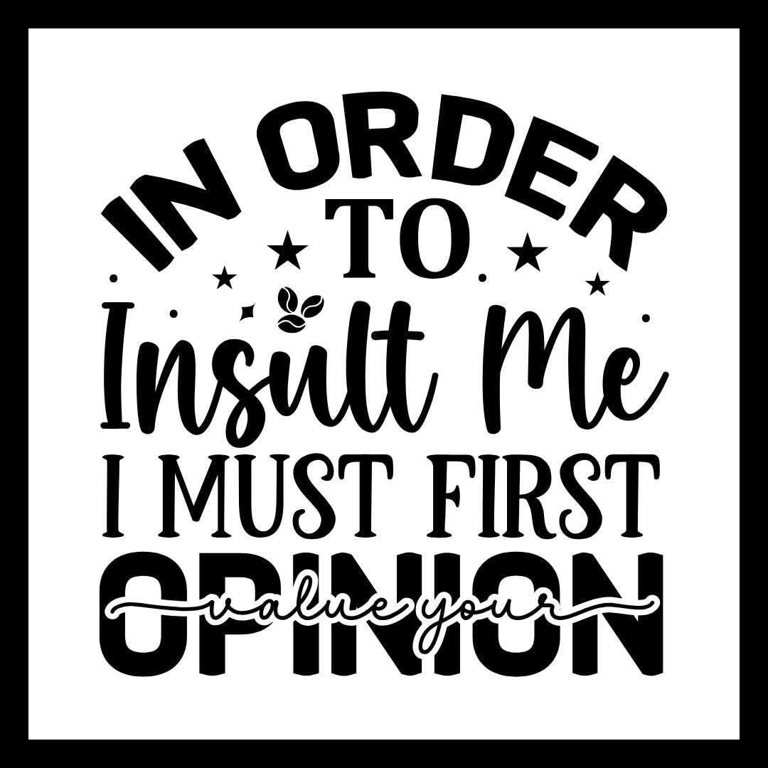 'In order to insult me, I must first value your opinion' in black text with small black decorative dots, stars and coffee beans, on a white background.