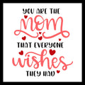 'YOU ARE THE MOM THAT EVERYONE WISHES THEY HAD' in pink and black text with red hearts on a white background.
