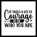 'It takes a lot of courage to be who you are' n black text with black hearts on a white background.