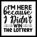 'I'm here because I didn't win the lottery' in black text with small black decorative dots and lines, on a white background.